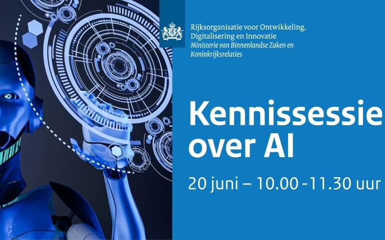 Rijksorganisatie voor Ontwikkeling, Digitalisering en Innovatie, Ministerie van Binnenlandse Zaken en Konkrijkrelaties, Kennissessie over AI, 20 juni 10.00 tot 11.30 uur